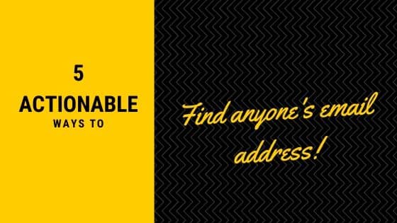 5 ACTIONABLE WAYS TO FIND ANYONE’S EMAIL ADDRESS