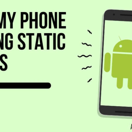 Why Is My Android Phone Making Static Noises? Reasons and Tips on How to Fix it