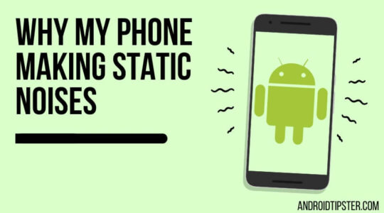 Why Is My Android Phone Making Static Noises? Reasons and Tips on How to Fix it