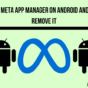 What is Meta App Manager on Android and How to Remove It