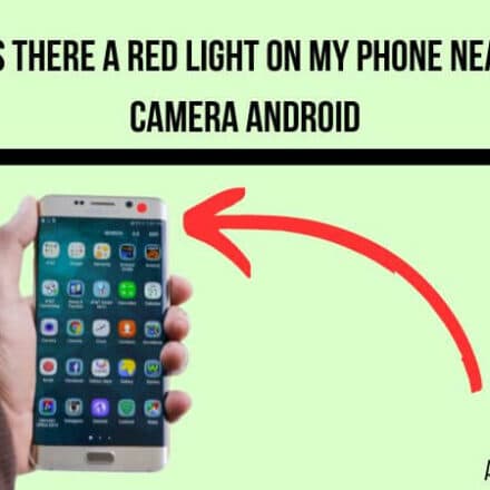 Why is there a Red Light on my Phone Near the Camera on Android