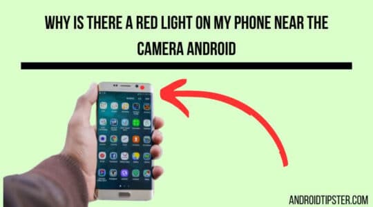 Why is there a Red Light on my Phone Near the Camera on Android