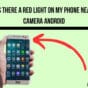 Why is there a Red Light on my Phone Near the Camera on Android